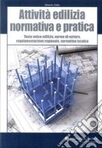 Attività edilizia. Normativa e pratica. Testo unico edilizia, norme di settore, regolamentazione regionale, normativa tecnica libro