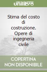 Stima del costo di costruzione. Opere di ingegneria civile libro