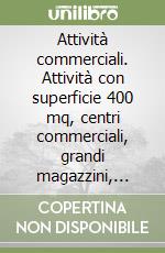 Attività commerciali. Attività con superficie 400 mq, centri commerciali, grandi magazzini, esposizioni e vendita, quartieri fieristici, assoggettabilità... libro