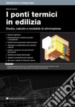 I ponti termici in edilizia. Studio, calcolo e modalità di eliminazione libro