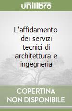 L'affidamento dei servizi tecnici di architettura e ingegneria libro