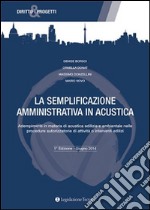 La semplificazione amministrativa in acustica. Adempimenti in materia di acustica edilizia e ambientale nelle procedure autorizzatorie... libro