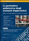 La protezione antisismica degli elementi impiantistici. Analisi, strategie, modelli ed esempi applicativi libro