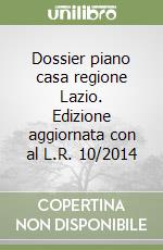 Dossier piano casa regione Lazio. Edizione aggiornata con al L.R. 10/2014 libro