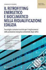 Il retrofitting energetico e bioclimatico nella riqualificazione edilizia. Tecnologie e soluzioni tecniche per il miglioramento della prestazione energetico-ambientale degli edifici