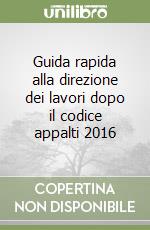 Guida rapida alla direzione dei lavori dopo il codice appalti 2016 libro