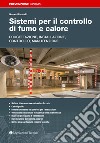 Sistemi per il controllo di fumo e calore. Progettazione, installazione, controllo, manutenzione libro