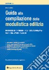 Guida alla compilazione della modulistica edilizia. Permesso di costruire, SCIA, SCIA alternativa, CILA, fine lavori, agibilità libro