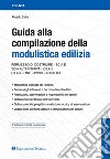 Guida alla compilazione della modulistica edilizia. Permesso di costruire, SCIA e SCIA alternativa, CILA e CILAS, fine lavori, agibilità libro di Gallia Roberto