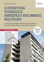 Il retrofitting tecnologico, energetico e bioclimatico nell'edilizia. Tecnologie e soluzioni tecniche per il miglioramento della prestazione energetico-ambientale degli edifici