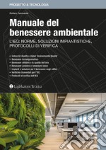 Manuale del benessere ambientale. L'IEQ: norme, soluzioni impiantistiche, protocolli di verifica libro