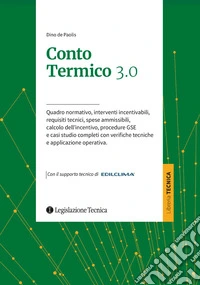 Conto termico 3.0. Quadro normativo, interventi incentivabili, requisiti tecnici, spese ammissibili, calcolo dell'incentivo, procedure GSE e casi studio completi con verifiche tecniche e applicazione operativa libro