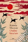 Ombre bruciate libro di Shamsie Kamila