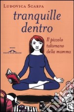 Tranquille dentro. Il piccolo talismano della mamma libro