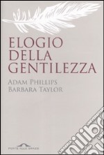 Elogio della gentilezza. Breve storia di un valore in disuso libro