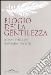 Elogio della gentilezza. Breve storia di un valore in disuso libro di Phillips Adam Taylor Barbara