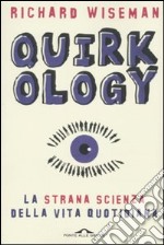 Quirkology. La strana scienza della vita quotidiana libro