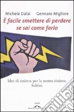 E facile smettere di perdere se sai come farlo. Idee di sinistra per la nostra sinistra. Subito libro