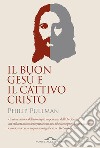 Il Buon Gesù e il cattivo Cristo libro di Pullman Philip