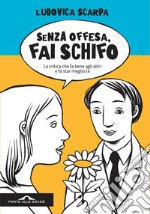 Senza offesa, fai schifo. La critica che fa bene agli altri e fa star meglio te libro