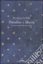 Paradiso e libertà. L'uomo, quel Dio peccatore libro