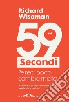 59 secondi. Pensa poco, cambia molto libro di Wiseman Richard