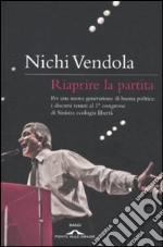 Riaprire la partita. Per una nuova generazione di buona politica: i discorsi tenuti al 1° congresso di Sinistra ecologia libertà libro