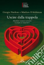 Uscire dalla trappola. Abbuffarsi vomitare torturarsi: la terapia in tempi brevi libro