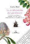 La confraternita dei giardinieri. Come un gruppo di uomini uniti dalla passione per le piante rivoluzionò la botanica e i giardini d'Europa libro di Wulf Andrea