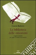 La biblioteca delle emozioni. Leggere romanzi per capire la nostra vita emotiva libro