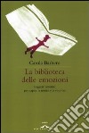 La biblioteca delle emozioni. Leggere romanzi per capire la nostra vita emotiva libro