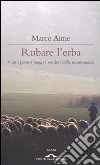 Rubare l'erba. Con i pastori lungo i sentieri della transumanza libro