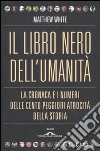 Il libro nero dell'umanità. La cronaca e i numeri delle cento peggiori atrocità della storia libro