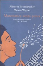 Matematica senza paura. Pensare il mondo in numeri dai 4 ai 90 anni libro