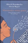 Matematica senza paura. Pensare il mondo in numeri dai 4 ai 90 anni libro