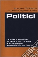 Politici. Da Craxi a Berlusconi, da Bossi a Fini, da Prodi a Grillo a Monti, quattordici ritratti insoliti