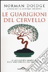 Le guarigioni del cervello. Le nuove strade della neuroplasticità: terapie rivoluzionarie che curano il nostro cervello libro