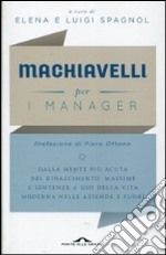 Machiavelli per i manager. Dalla mente più acuta del Rinascimento, massime e sentenze a uso della vita moderna nelle aziende e fuori libro