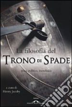 La filosofia del «Trono di spade». Etica, politica, metafisica