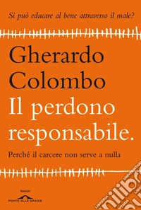 Il perdono responsabile. Perché il carcere non serve a nulla