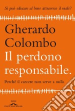 Il perdono responsabile. Perché il carcere non serve a nulla libro