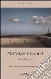 Profumi. Inventario sentimentale degli odori di una vita libro di Claudel Philippe