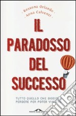 Il paradosso del successo. Tutto quello che bisogna perdere per poter vincere