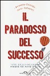 Il paradosso del successo. Tutto quello che bisogna perdere per poter vincere libro