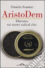 AristoDem. Discorso sui nuovi radical chic libro