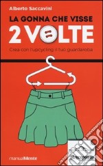 La gonna che visse 2 volte. Crea con l'upcycling il tuo guardaroba libro