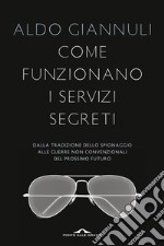 Come funzionano i servizi segreti. Dalla tradizione dello spionaggio alle guerre non convenzionali del prossimo futuro libro