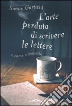 L'arte perduta di scrivere le lettere e come ritrovarla libro