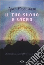 Il tuo suono è sacro. Ritrovare se stessi attraverso il canto libro