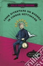 Come diventare un Buddha in cinque settimane. Manuale serio di autorealizzazione libro